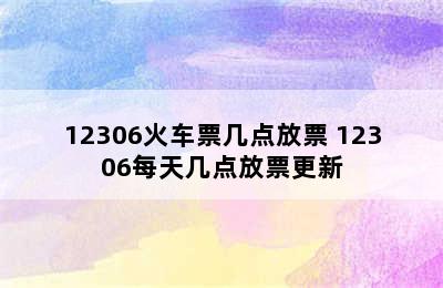 12306火车票几点放票 12306每天几点放票更新